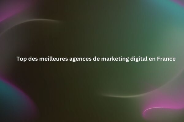 Top des meilleures agences de marketing digital en France